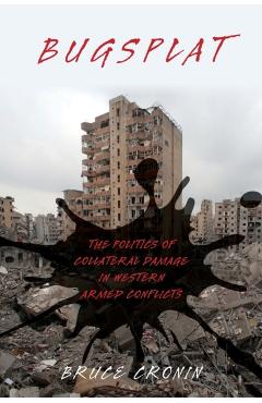 Poza produsului Bugsplat: The Politics of Collateral Damage in Western Armed Conflicts - Bruce Cronin