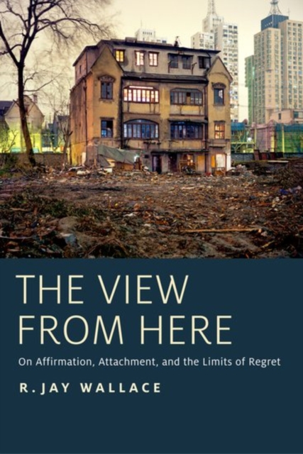 View from Here: On Affirmation, Attachment, and the Limits of Regret - R. Jay Wallace