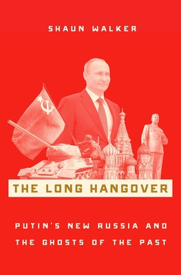 The Long Hangover: Putin's New Russia and the Ghosts of the Past - Shaun Walker