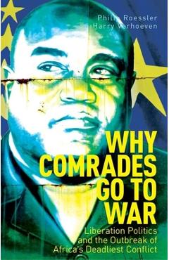 Coperta cărții 'Why Comrades Go to War: Liberation Politics and the Outbreak of Africa's Deadliest Conflict - Philip Roessler'