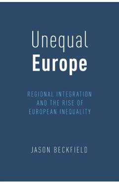 Coperta cărții 'Unequal Europe: Regional Integration and the Rise of European Inequality - Jason Beckfield'