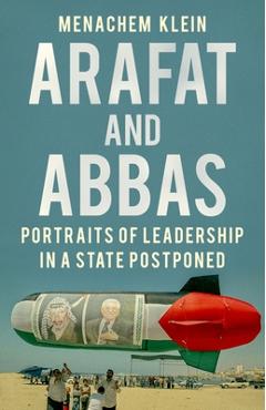 Coperta cărții 'Arafat and Abbas: Portraits of Leadership in a State Postponed - Menachem Klein'