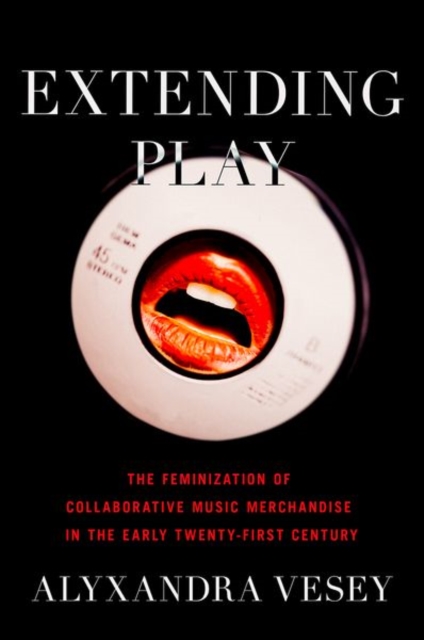 Extending Play: The Feminization of Collaborative Music Merchandise in the Early Twenty-First Century - Alyxandra Vesey