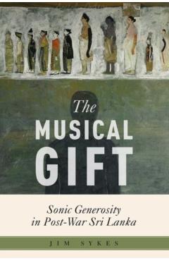 Poza produsului The Musical Gift: Sonic Generosity in Post-War Sri Lanka - Jim Sykes