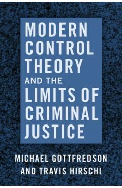 Modern Control Theory and the Limits of Criminal Justice - Michael Gottfredson