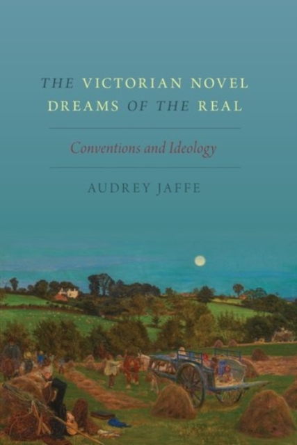 The Victorian Novel Dreams of the Real: Conventions and Ideology - Audrey Jaffe