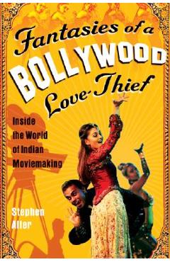 Coperta cărții 'Fantasies of a Bollywood Love Thief: Inside the World of Indian Moviemaking - Stephen Alter'