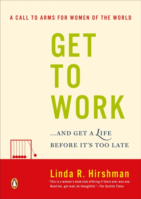 Get to Work: . . . and Get a Life, Before It's Too Late - Linda R. Hirshman