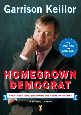 Homegrown Democrat: A Few Plain Thoughts from the Heart of America - Garrison Keillor