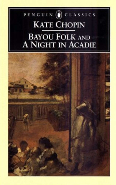 Bayou Folk and a Night in Acadie - Kate Chopin