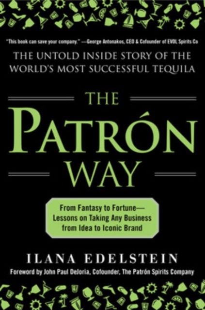 The Patron Way: From Fantasy to Fortune - Lessons on Taking Any Business from Idea to Iconic Brand: From Fantasy to Fortune - Lessons on Taking Any Bu - Ilana Edelstein