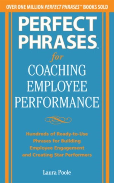 Perfect Phrases for Coaching Employee Performance: Hundreds of Ready-To-Use Phrases for Building Employee Engagement and Creating Star Performers - Laura Poole