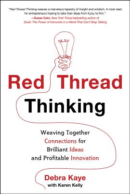 Red Thread Thinking: Weaving Together Connections for Brilliant Ideas and Profitable Innovation - Debra Kaye