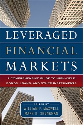 Leveraged Financial Markets: A Comprehensive Guide to Loans, Bonds, and Other High-Yield Instruments - William Maxwell