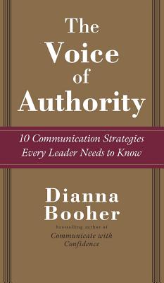 The Voice of Authority: 10 Communication Strategies Every Leader Needs to Know - Dianna Booher
