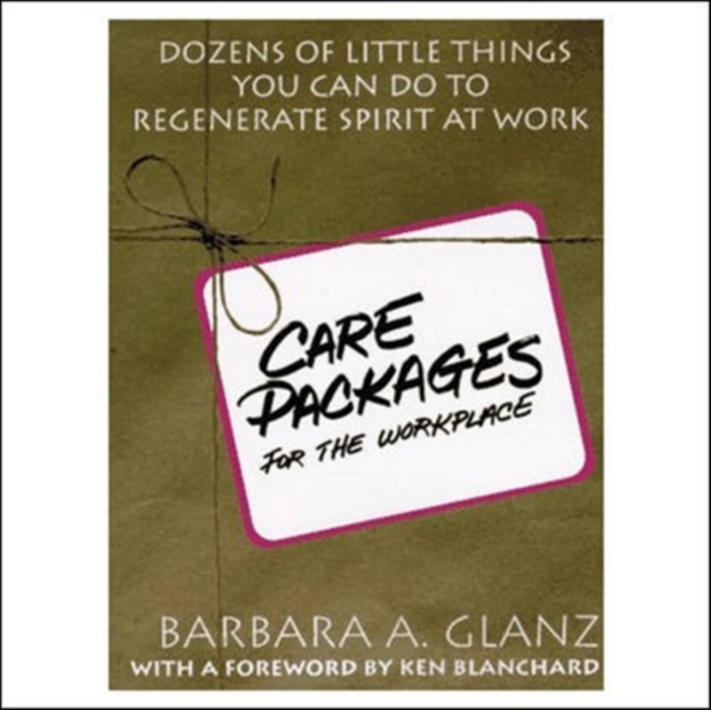 C.A.R.E. Packages for the Workplace: Dozens of Little Things You Can Do to Regenerate Spirit at Work - Barbara Glanz