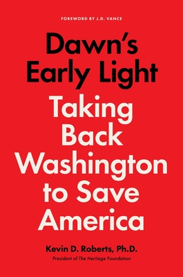 Dawn's Early Light: Burning Down Washington to Save America - Kevin Roberts