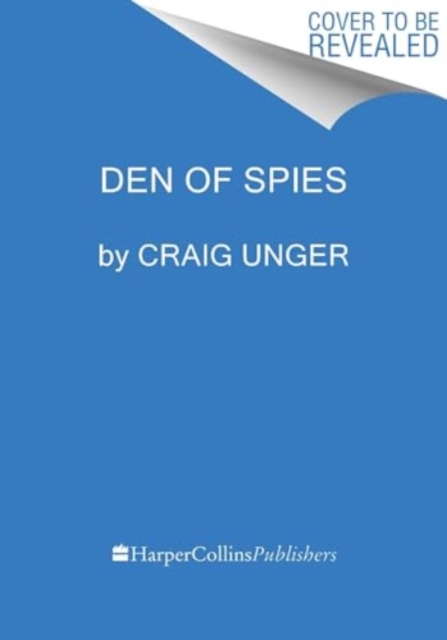 Den of Spies: Reagan, Carter, and the Secret History of the Treason That Stole the White House - Craig Unger