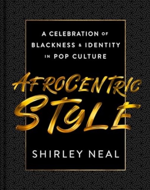 Afrocentric Style: A Celebration of Blackness & Identity in Pop Culture - Shirley Neal