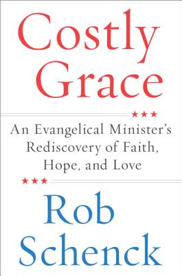 Costly Grace: An Evangelical Minister's Rediscovery of Faith, Hope, and Love - Rob Schenck