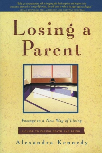 Losing a Parent: Passage to a New Way of Living - Alexandra Kennedy