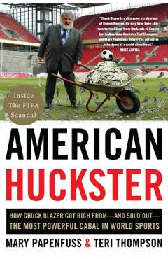 Poza produsului American Huckster: How Chuck Blazer Got Rich From-And Sold Out-The Most Powerful Cabal in World Sports - Mary Papenfuss