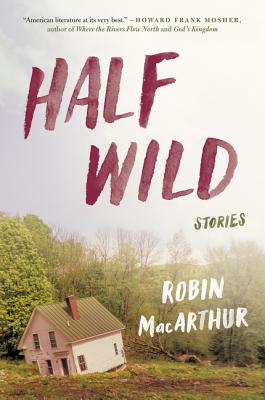 Half Wild: Stories - Robin Macarthur