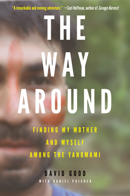 Coperta cărții 'The Way Around: Finding My Mother and Myself Among the Yanomami - David Good'