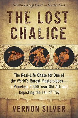 The Lost Chalice: The Real-Life Chase for One of the World's Rarest Masterpieces--A Priceless 2,500-Year-Old Artifact Depicting the Fall - Vernon Silver