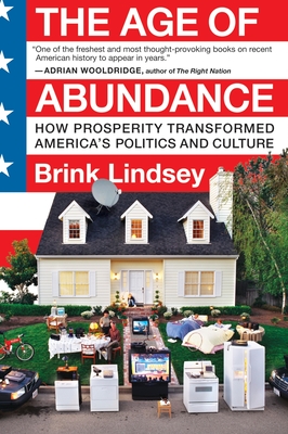 Coperta cărții 'The Age of Abundance: How Prosperity Transformed America's Politics and Culture - Brink Lindsey'