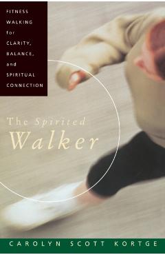 Poza produsului The Spirited Walker: Fitness Walking for Clarity, Balance, and Spiritual Connection - Carolyn S. Kortge