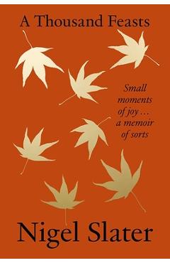 Poza produsului A Thousand Feasts: Small Moments of Joy ... a Memoir of Sorts - Nigel Slater