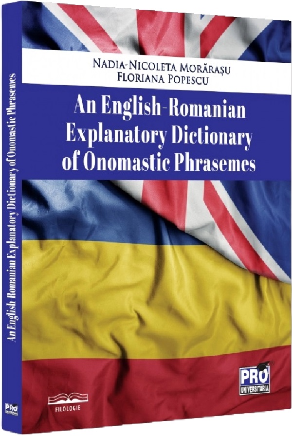 An English-Romanian explanatory dictionary of onomastic phrasemes - Nadia-Nicoleta Morarasu, Floriana Popescu