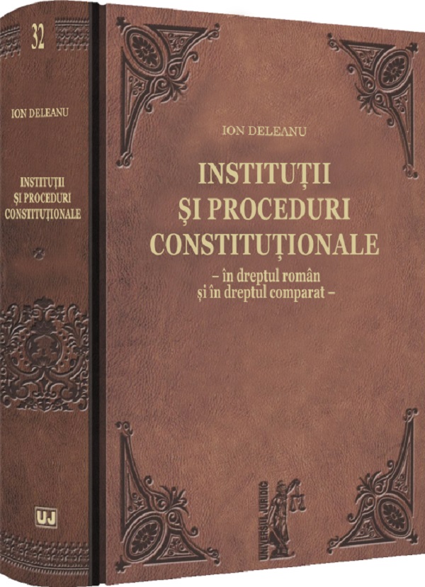 Institutii si proceduri constitutionale in dreptul roman si in dreptul comparat - Ion Deleanu