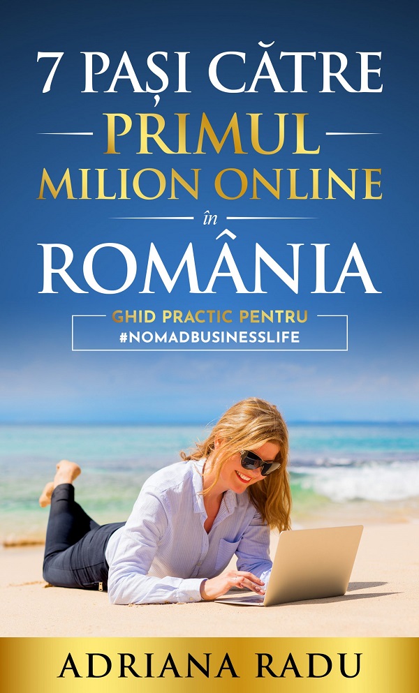 7 pasi catre primul milion online in Romania - Adriana Radu