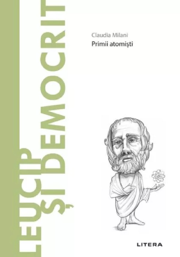 Descopera filosofia. Leucip si Democrit. Primii atomisti - Claudia Milani