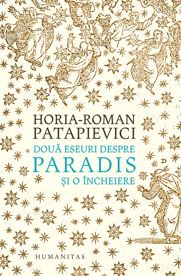 Doua eseuri despre paradis si o incheiere - Horia-Roman Patapievici