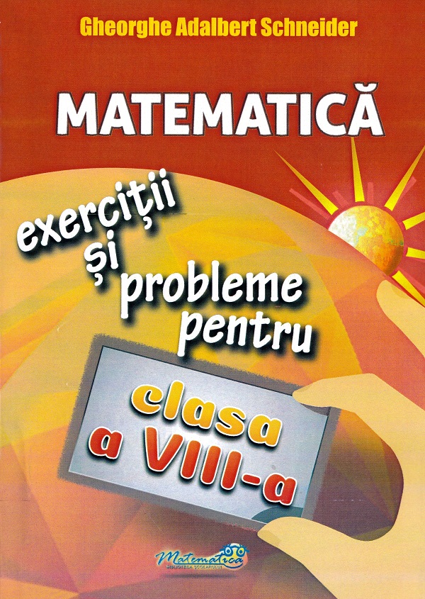 Matematica. Exercitii si probleme - Clasa 8 - Gheorghe  Adalbert Schneider