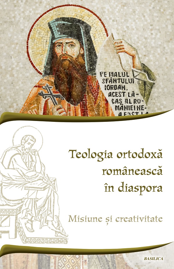 Teologia ortodoxa romaneasca in diaspora. Misiune si creativitate - Ciprian Costin Apintiliesei, Constantin Pogor