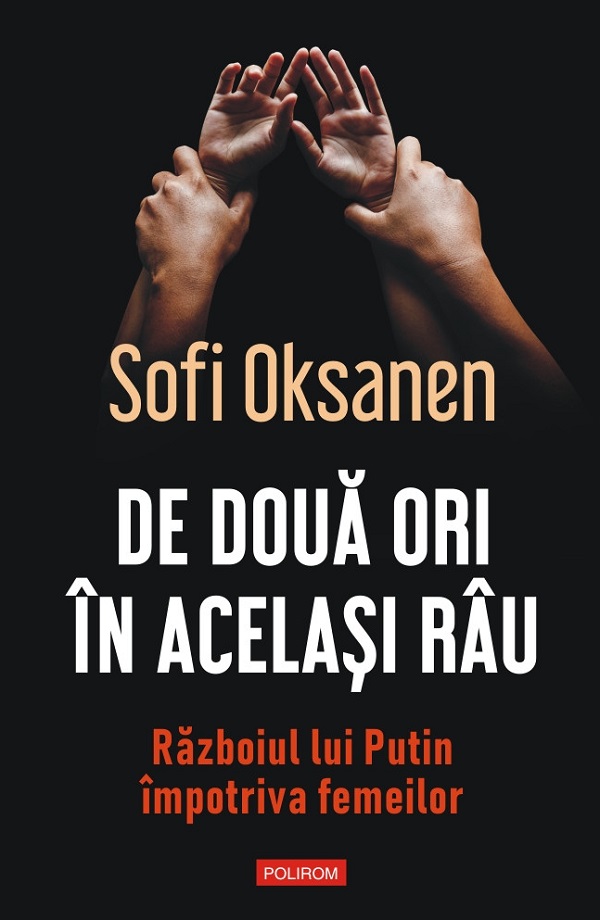 De doua ori in acelasi rau. Razboiul lui Putin impotriva femeilor - Sofi Oksanen