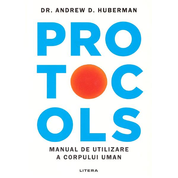 Protocols. Manual de utilizare a corpului uman - Dr. Andrew D. Huberman