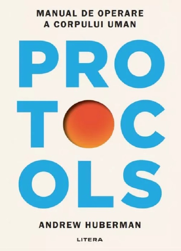 Protocols. Manual de operare a corpului uman - Dr. Andrew Huberman