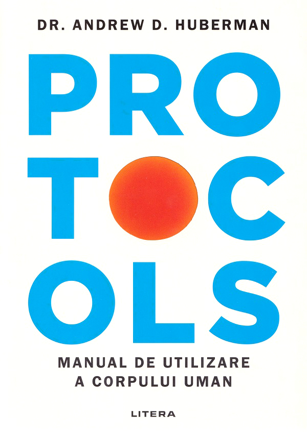Protocols. Manual de utilizare a corpului uman - Dr. Andrew D. Huberman