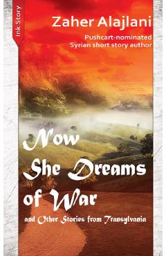 Poza produsului Now She Dreams of War and Other Stories from Transylvania - Zaher Alajlani