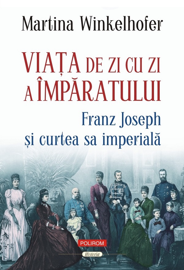 Viata de zi cu zi a imparatului: Franz Joseph si curtea sa imperiala - Martina Winkelhofer