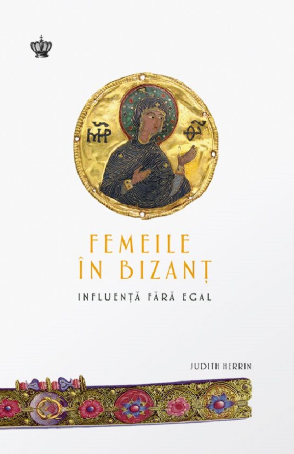 Femeile in Bizant. Influenta fara egal - Judith Herrin