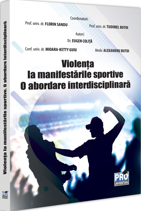 Violenta la manifestarile sportive. O abordare interdisciplinara - Florin Sandu, Tudorel Badea Butoi, Mioara Ketty Guiu, Eugen Colita, Alexandru Butoi