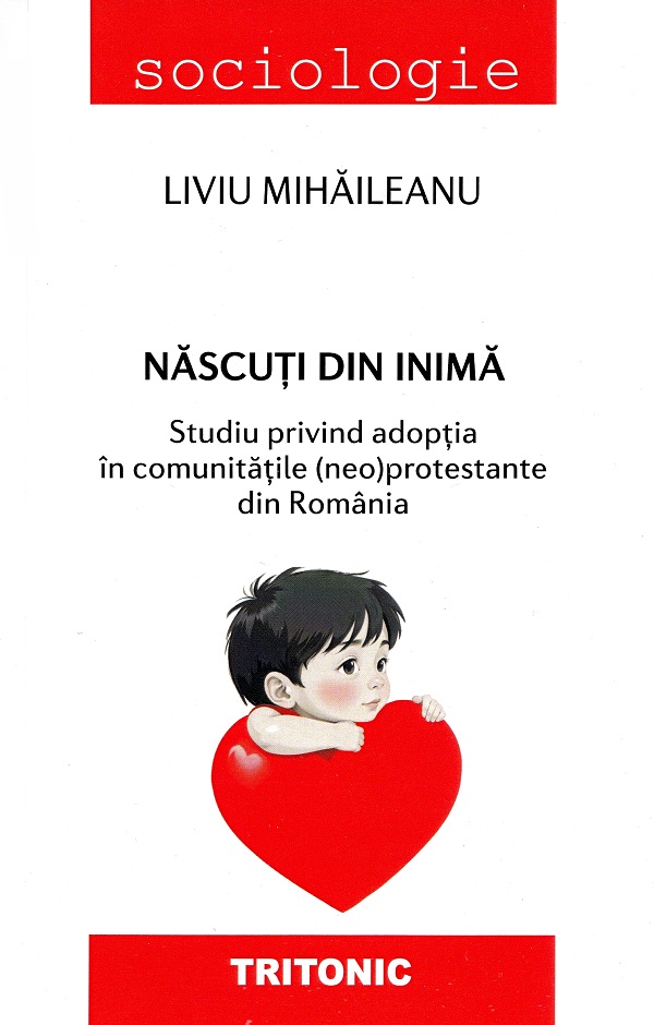 Nascuti din inima. Studiu privind adoptia in comunitatile (neo)protestante din Romania - Liviu Mihaileanu