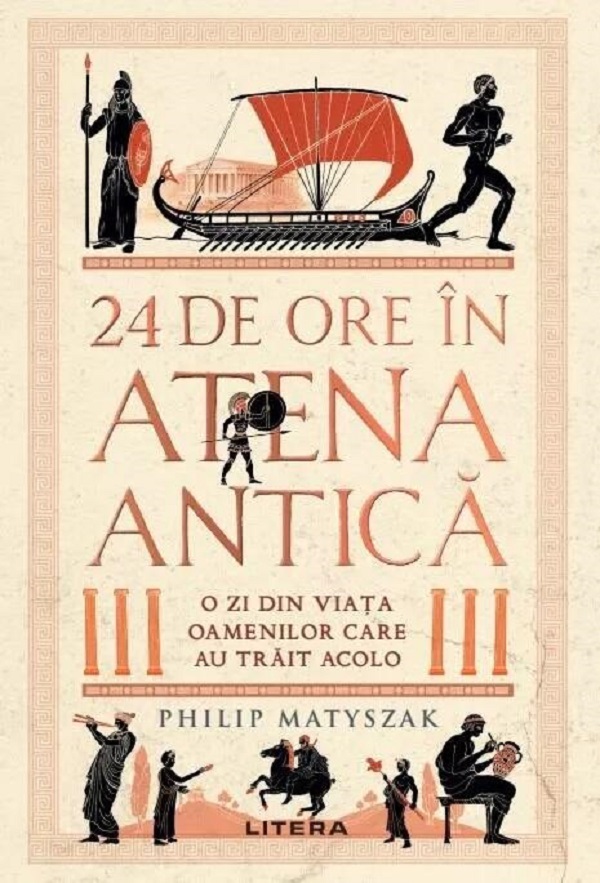 24 de ore in Atena antica. O zi din viata oamenilor care au trait acolo - Philip Matyszak