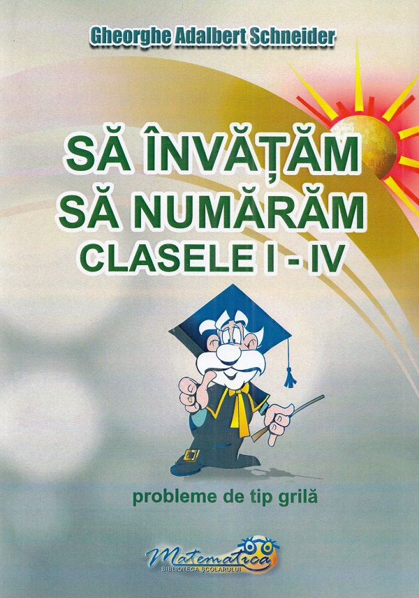 Sa invatam sa numaram - Clasele 1-4 - Probleme de tip grila - Gheorghe Adalbert Schneider